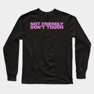 Funny Sarcastic Quote Not Friendly Don't Touch Long Sleeve T-Shirt